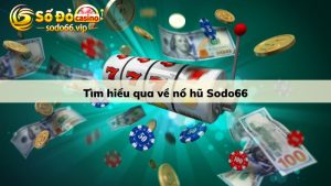 Game nổ hũ Sodo66 - Tựa game nổ hũ đổi thưởng cực hấp dẫn